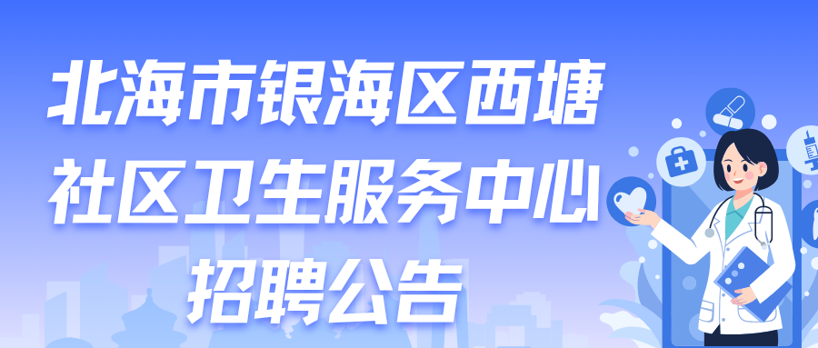 北海市銀海區(qū)西塘社區(qū)衛(wèi)生服務中心招聘公告